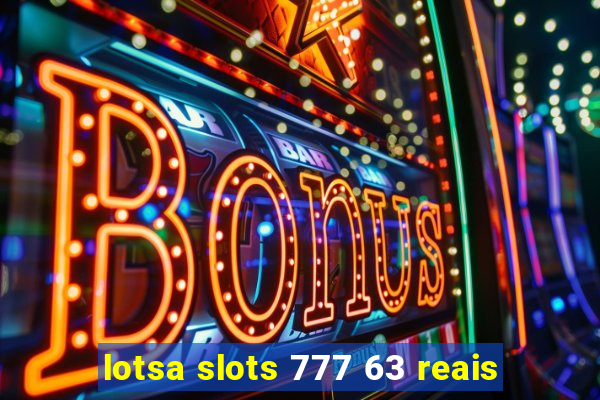 lotsa slots 777 63 reais